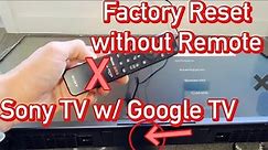Sony TV w/ Google TV: Factory Reset without Remote