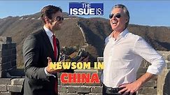 The Issue Is: Newsom in China (Full Episode)