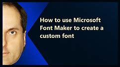 How to use Microsoft Font Maker to create a custom font