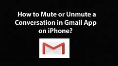 How to Mute or Unmute a Conversation in Gmail App on iPhone?