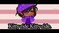 Kitty go Kitty ride Kitty road.