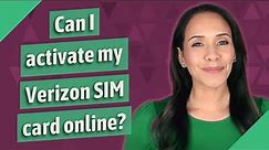 Can I activate my Verizon SIM card online?