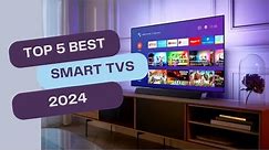 Unveiling the Top 5 Best Smart TVs of 2024 | Elevate Your Viewing Experience!