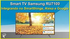 TV Samsung RU7100 e as integrações com Smartthings, Alexa e Google Assistente.
