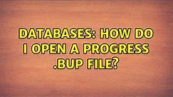 Databases: How do I open a Progress .bup file?