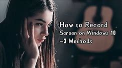 How to Record Screen on Windows 10 for Free - 3 Methods