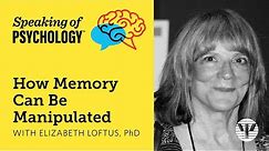 Speaking of Psychology: How Memory can be manipulated, with Elizabeth Loftus, PhD