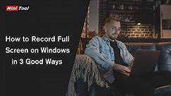 How to Record Full Screen on Windows in 3 Good Ways