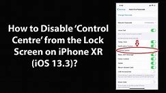 How to Disable Control Centre from the Lock Screen on iPhone XR (iOS 13.3)?
