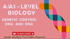 A/AS (Advanced Subsidiary) Level - Biology - Genetic Control DNA and RNA