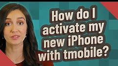 How do I activate my new iPhone with tmobile?