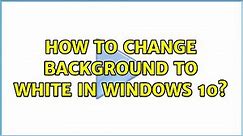 How to change background to white in Windows 10?