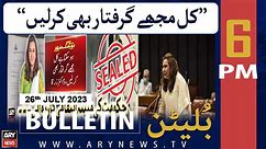 ARY News 6 PM Bulletin | Dr Zarqa Taimur's Big Statement | 26th July 2023