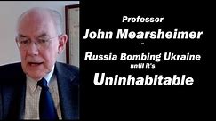 John Mearsheimer Russia Bombing Ukraine until It's Uninhabitable