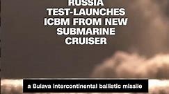 Russia test-launches ICBM from new submarine cruiser