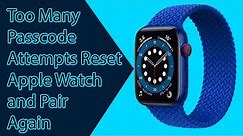 Too many passcode attempts reset apple watch and pair again | How to hard reset apple watch series 7