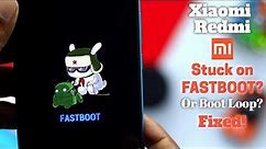 Xiaomi Redmi Stuck in Fastboot Mode? - BootLoop Issue Fix!