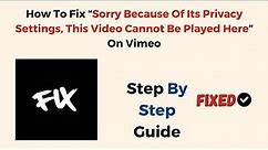 How To Fix “Sorry Because Of Its Privacy Settings, This Video Cannot Be Played Here” On Vimeo