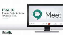 How to Adjust the Audio Settings in Google Meet