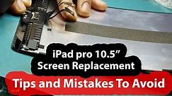 iPad Pro 10.5" Screen Replacement - Tips and Mistakes to Avoid