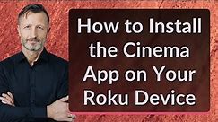 How to Install the Cinema App on Your Roku Device