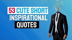🔥 53 Cute Short Inspirational Quotes - The Best Cute Inspirational Quotes