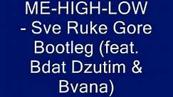 ME HIGH LOW Sve Ruke Gore Bootleg feat Bdat Dzutim & Bvana