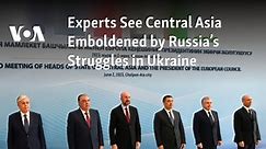 Experts See Central Asia Emboldened by Russia’s Struggles in Ukraine