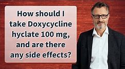How should I take Doxycycline hyclate 100 mg, and are there any side effects?