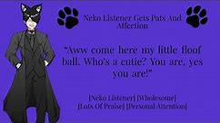 Neko Listener Gets Headpats And Affection [ASMR RP] [Wholesome] [M4F]