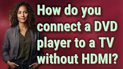 How do you connect a DVD player to a TV without HDMI?