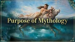 The PURPOSE of Mythology