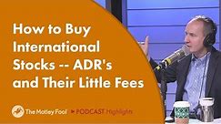 How to Buy International Stocks -- ADR's and Their Little Fees