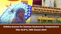 Odisha braces for intense heatwave: Temperature hits 43.5°C, IMD issues alert