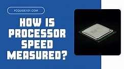 How is Processor Speed Measured? - PC Guide 101