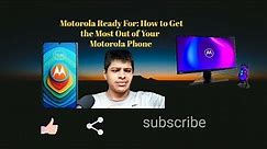 Motorola Ready For: How to Get the Most Out of Your Motorola Phone