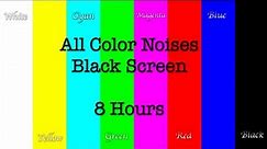 All Color Noises | White, Yellow, Cyan, Green, Magenta, Red, Blue and Black | Black Screen | 8 Hours