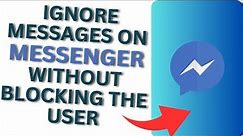 How To Ignore Messages On Facebook Messenger Without Blocking the User?