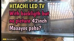 LED TV, HITACHI 42inch good backligth but no picture