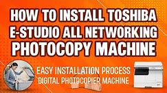 How to install Toshiba E-STUDIO all Networking Photocopier Machine | Easy Installation Process