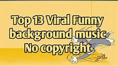 Top 13 Viral Funny Background Music No Copyright।Meme Music of all time।