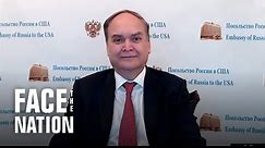 Full interview: Russian Ambassador to the U.S. Anatoly Antonov on “Face the Nation”