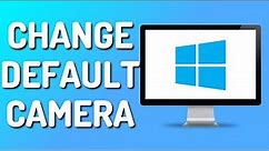 How to Change Default Camera in Windows 10 (Easy 2024)