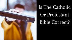 Is The Catholic Or Protestant Bible Correct?