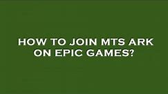 How to join mts ark on epic games?