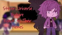 Steven Universe Future React to Their Memes//GC//Part 1?
