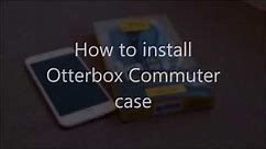 Otterbox Commuter Case Installation Guide