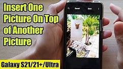 Galaxy S21/Ultra/Plus: How to Insert One Picture On Top of Another Picture