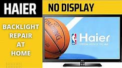 HAIER LED TV BACKLIGHT REPAIR, HAIER LED NO DISPLAY PROBLEM