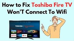 How to Fix Toshiba Fire TV Won'T Connect To Wifi